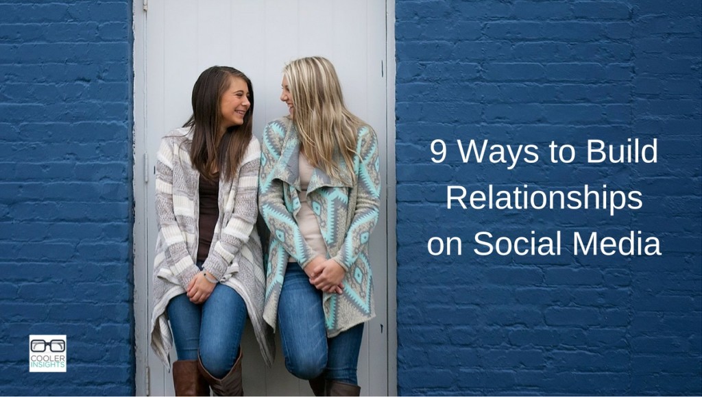 9 Ways To Build Relationships On Social Media Cooler Insights