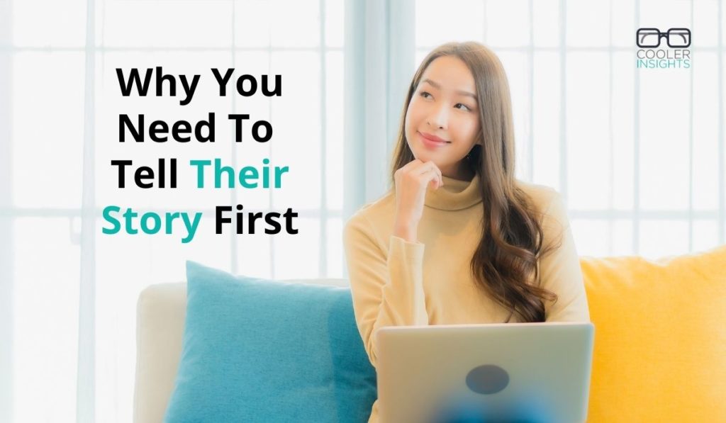 Content Marketing: Why You Need to Tell Their Story First | Cooler Insights