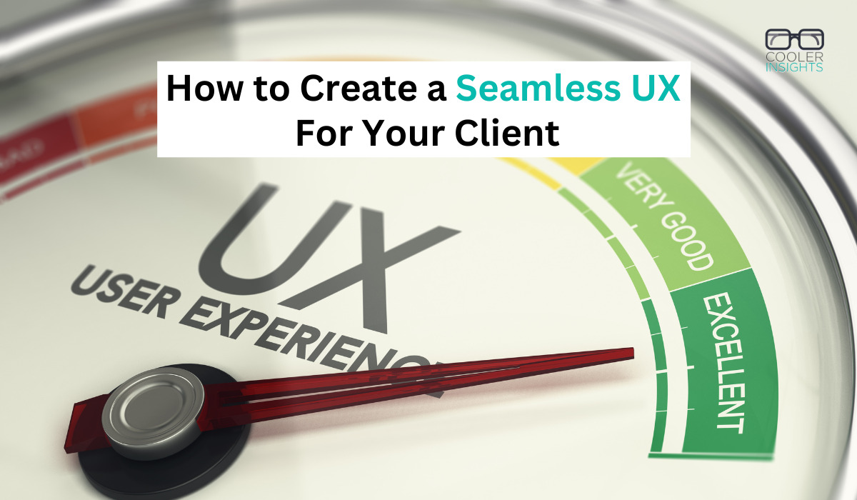 How to Create a Seamless UX for Your Clients | Cooler Insights