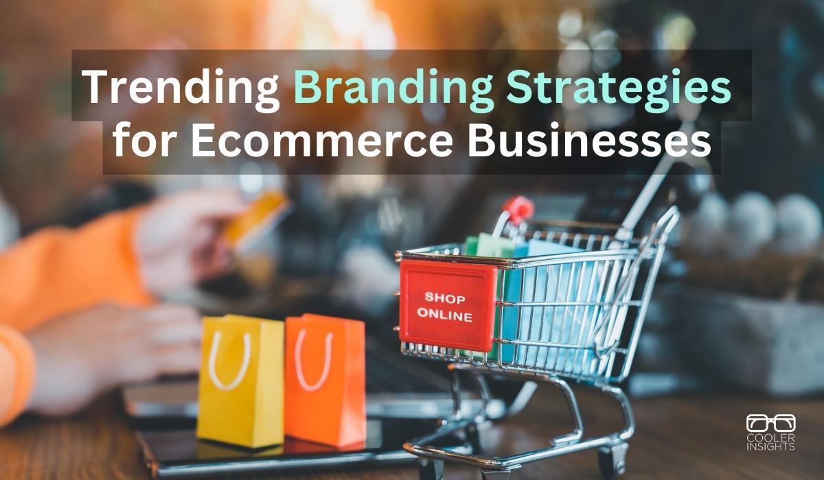 Trending Branding Strategies Ecommerce Businesses Should Be Aware Of ...
