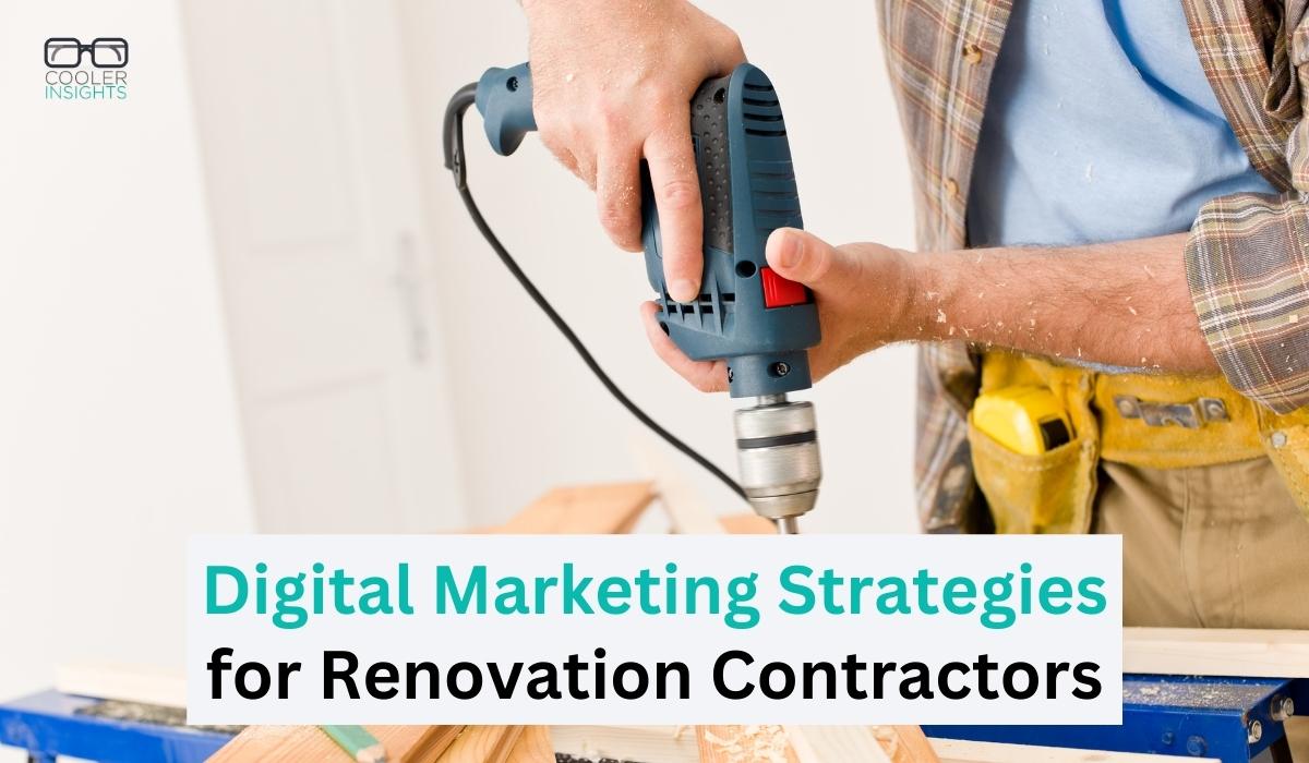 5 Digital Marketing Strategies for Renovation Contractors | Cooler Insights